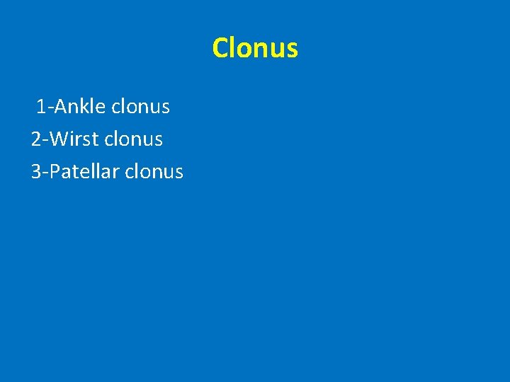 Clonus 1 -Ankle clonus 2 -Wirst clonus 3 -Patellar clonus 
