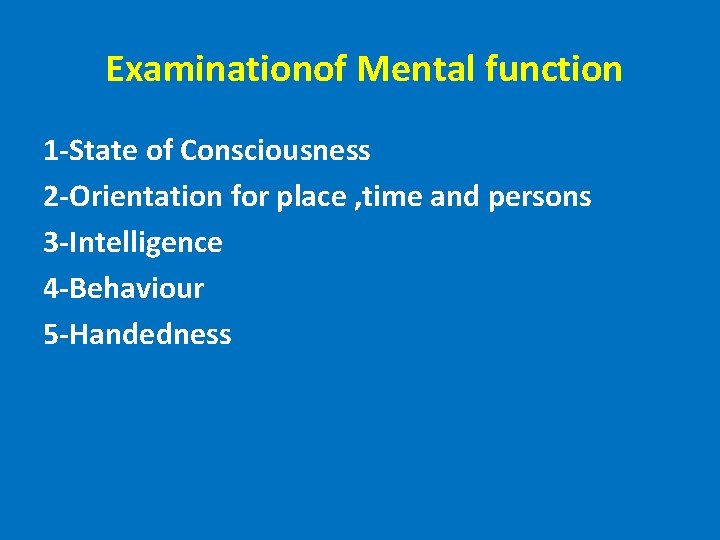 Examinationof Mental function 1 -State of Consciousness 2 -Orientation for place , time and