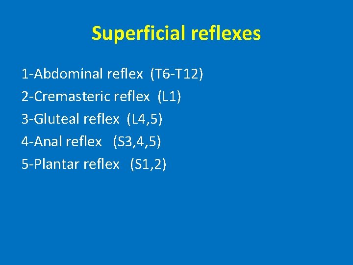 Superficial reflexes 1 -Abdominal reflex (T 6 -T 12) 2 -Cremasteric reflex (L 1)