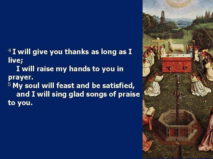 4 I will give you thanks as long as I live; I will raise