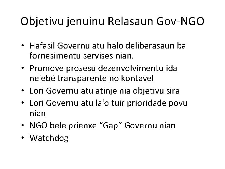 Objetivu jenuinu Relasaun Gov-NGO • Hafasil Governu atu halo deliberasaun ba fornesimentu servises nian.