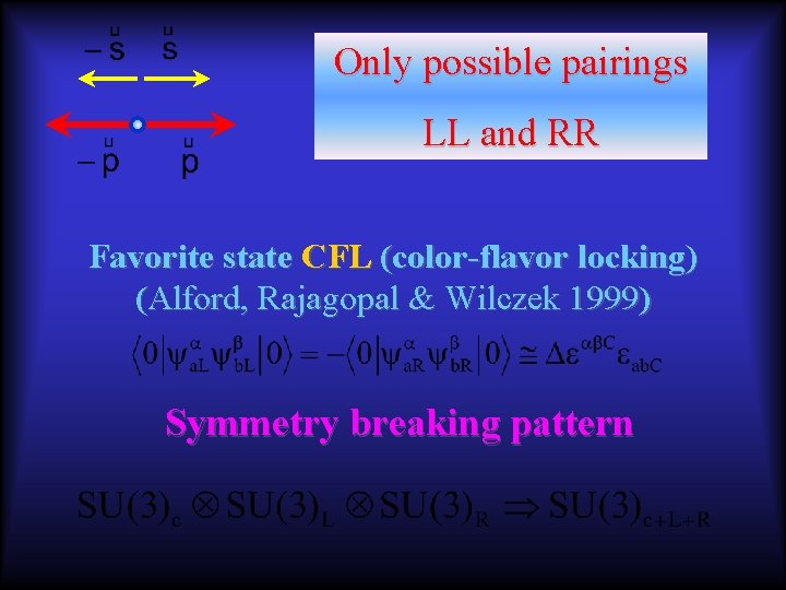 Only possible pairings LL and RR Favorite state CFL (color-flavor locking) (Alford, Rajagopal &