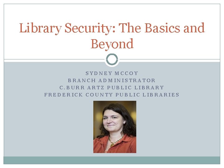 Library Security: The Basics and Beyond SYDNEY MCCOY BRANCH ADMINISTRATOR C. BURR ARTZ PUBLIC