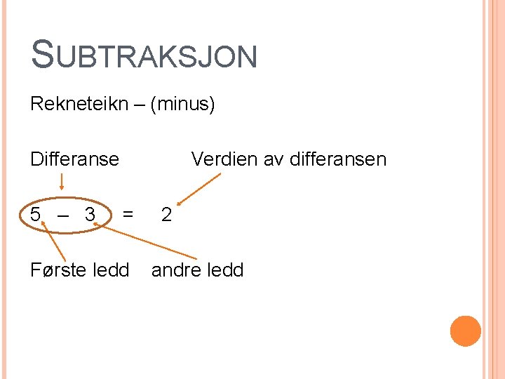 SUBTRAKSJON Rekneteikn – (minus) Differanse 5 – 3 Verdien av differansen = Første ledd