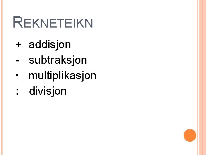 REKNETEIKN + ∙ : addisjon subtraksjon multiplikasjon divisjon 