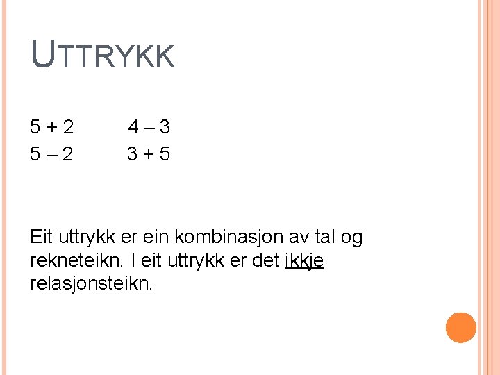 UTTRYKK 5+2 5– 2 4– 3 3+5 Eit uttrykk er ein kombinasjon av tal