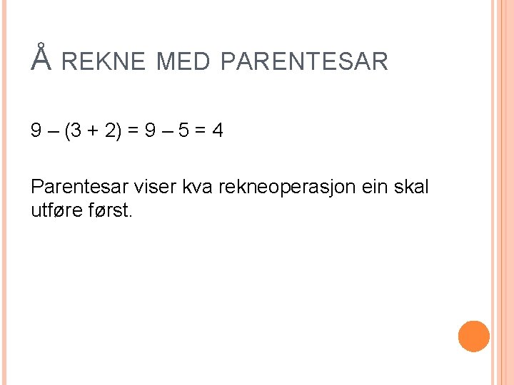 Å REKNE MED PARENTESAR 9 – (3 + 2) = 9 – 5 =