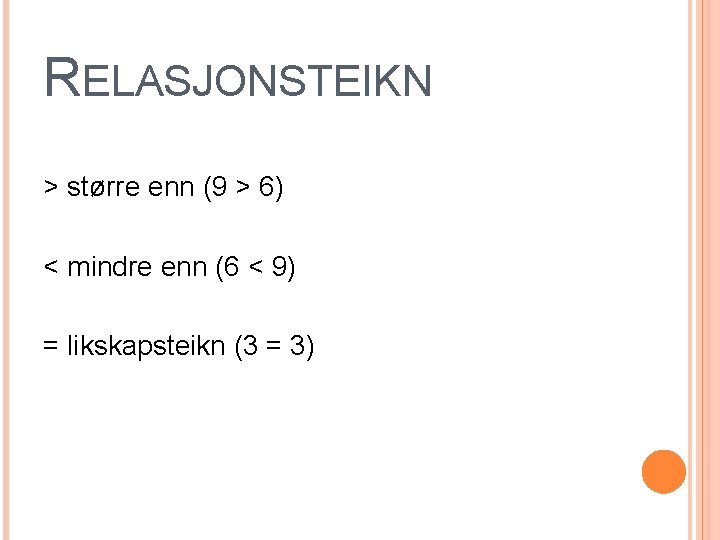 RELASJONSTEIKN > større enn (9 > 6) < mindre enn (6 < 9) =