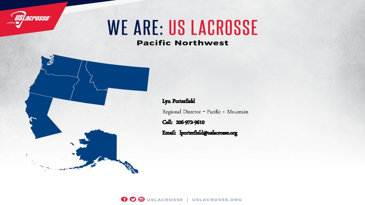 Lyn Porterfield Regional Director – Pacific + Mountain Cell: 206 -972 -9610 Email: lporterfield@uslacrosse.