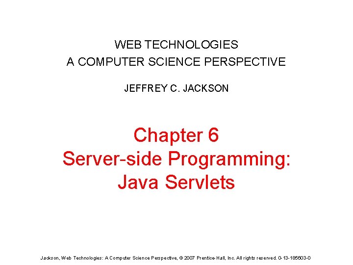 WEB TECHNOLOGIES A COMPUTER SCIENCE PERSPECTIVE JEFFREY C. JACKSON Chapter 6 Server-side Programming: Java