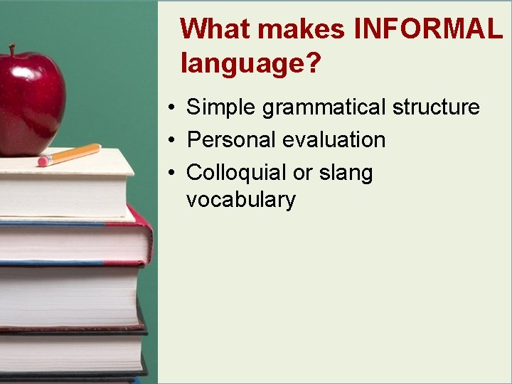 What makes INFORMAL language? • Simple grammatical structure • Personal evaluation • Colloquial or What makes INFORMAL language? • Simple grammatical structure • Personal evaluation • Colloquial or