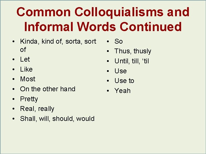Common Colloquialisms and Informal Words Continued • Kinda, kind of, sorta, sort of • Common Colloquialisms and Informal Words Continued • Kinda, kind of, sorta, sort of •