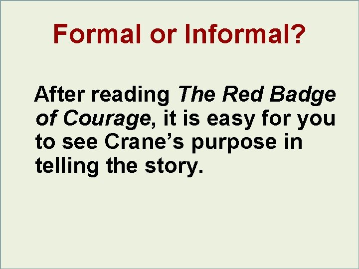 Formal or Informal? After reading The Red Badge of Courage, it is easy for Formal or Informal? After reading The Red Badge of Courage, it is easy for