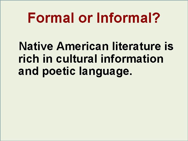 Formal or Informal? Native American literature is rich in cultural information and poetic language. Formal or Informal? Native American literature is rich in cultural information and poetic language.