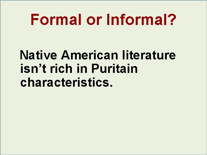 Formal or Informal? Native American literature isn’t rich in Puritain characteristics. Formal or Informal? Native American literature isn’t rich in Puritain characteristics.