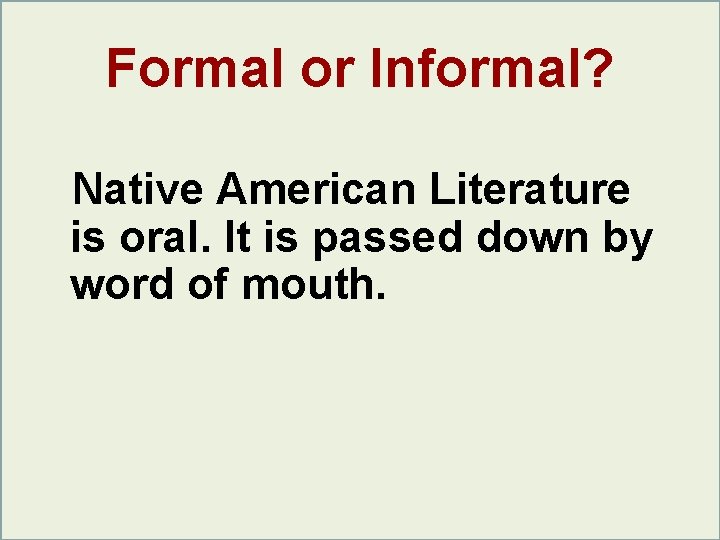 Formal or Informal? Native American Literature is oral. It is passed down by word Formal or Informal? Native American Literature is oral. It is passed down by word