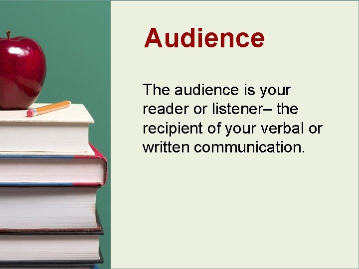 Audience The audience is your reader or listener– the recipient of your verbal or Audience The audience is your reader or listener– the recipient of your verbal or
