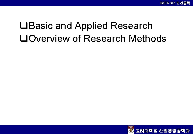 IMEN 315 인간공학 q. Basic and Applied Research q. Overview of Research Methods 고려대학교