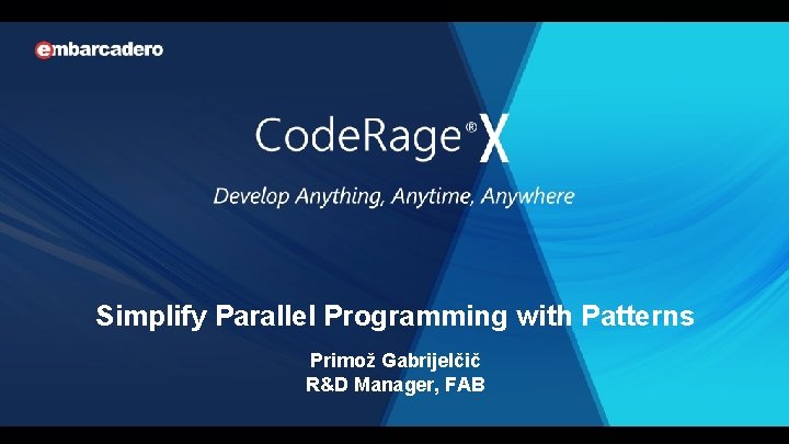 Simplify Parallel Programming with Patterns Primož Gabrijelčič R&D Manager, FAB 