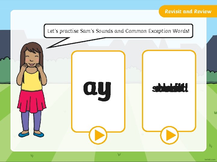 Revisit and Review Let’s practise Sam’s Sounds and Common Exception Words! oy ay want