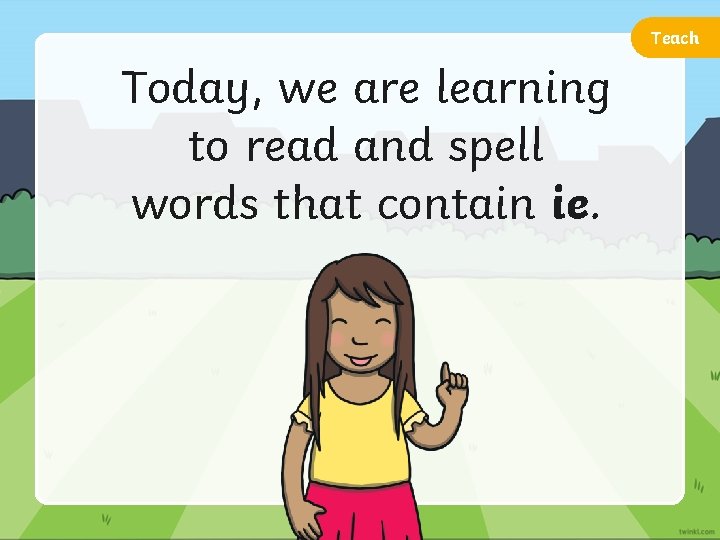 Teach Today, we are learning to read and spell words that contain ie. 