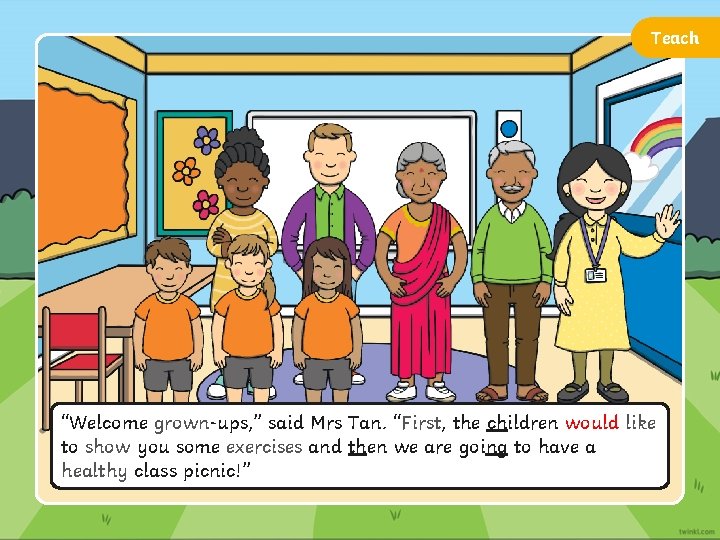 Teach “Welcome grown-ups, ” said Mrs Tan. “First, the children would like to show