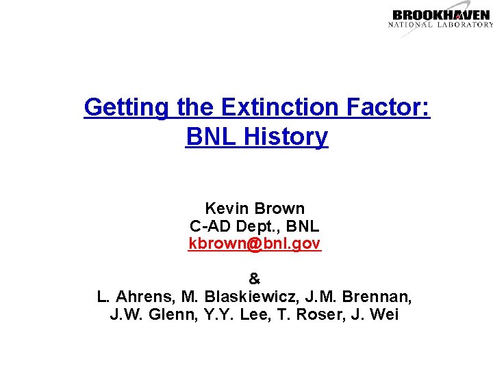 Getting the Extinction Factor: BNL History Kevin Brown C-AD Dept. , BNL kbrown@bnl. gov