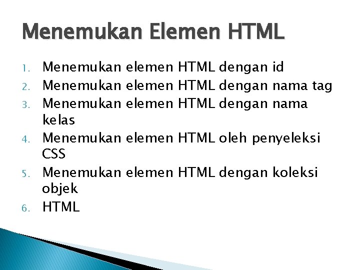 Menemukan Elemen HTML 1. 2. 3. 4. 5. 6. Menemukan kelas Menemukan CSS Menemukan