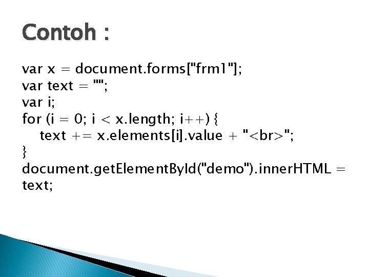 Contoh : var x = document. forms["frm 1"]; var text = ""; var i;