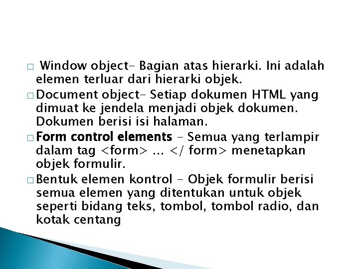 Window object- Bagian atas hierarki. Ini adalah elemen terluar dari hierarki objek. � Document