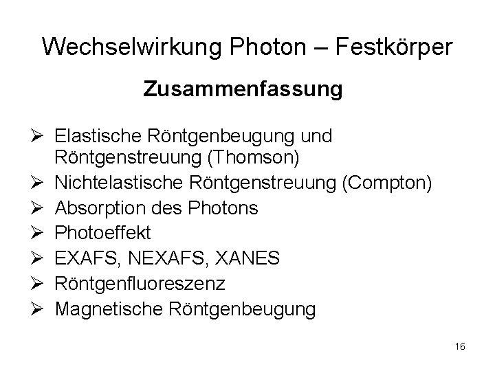 Wechselwirkung Photon – Festkörper Zusammenfassung Ø Elastische Röntgenbeugung und Röntgenstreuung (Thomson) Ø Nichtelastische Röntgenstreuung