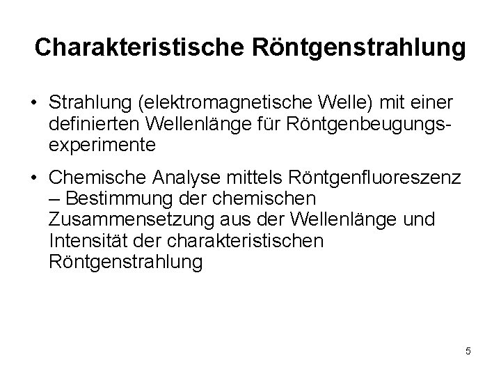 Charakteristische Röntgenstrahlung • Strahlung (elektromagnetische Welle) mit einer definierten Wellenlänge für Röntgenbeugungsexperimente • Chemische