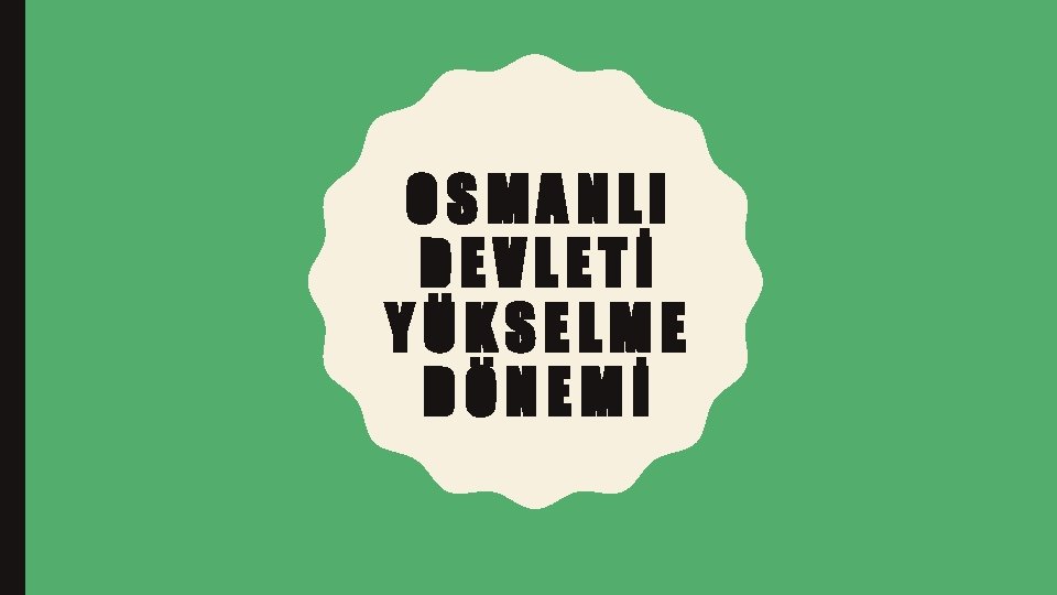 OSMANLI DEVLETİ YÜKSELME DÖNEMİ 