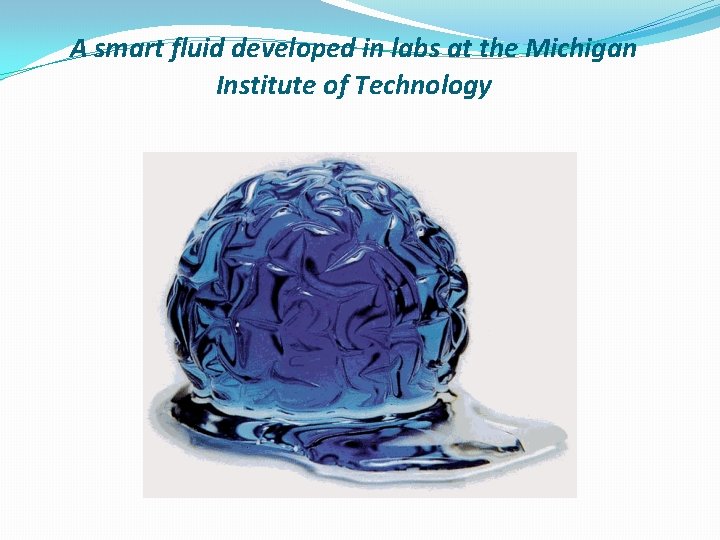 A smart fluid developed in labs at the Michigan Institute of Technology 