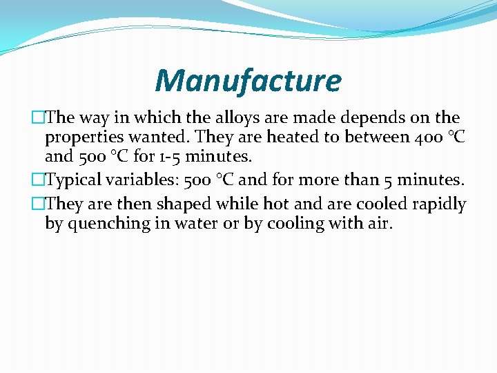 Manufacture �The way in which the alloys are made depends on the properties wanted.