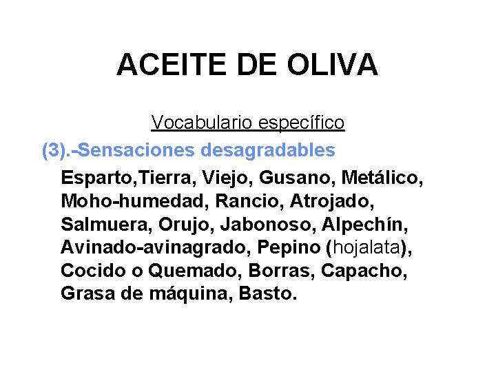 ACEITE DE OLIVA Vocabulario específico (3). -Sensaciones desagradables Esparto, Tierra, Viejo, Gusano, Metálico, Moho-humedad,