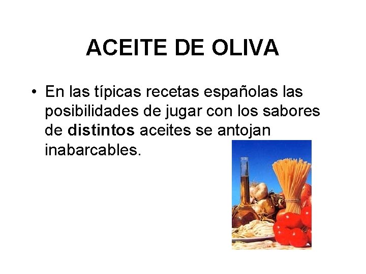 ACEITE DE OLIVA • En las típicas recetas españolas posibilidades de jugar con los