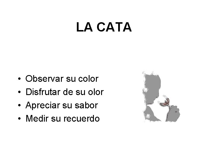 LA CATA • • Observar su color Disfrutar de su olor Apreciar su sabor