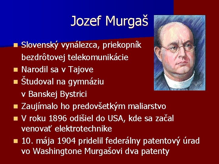 Jozef Murgaš n n n Slovenský vynálezca, priekopník bezdrôtovej telekomunikácie Narodil sa v Tajove