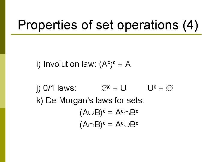 Properties of set operations (4) i) Involution law: (Ac)c = A j) 0/1 laws: