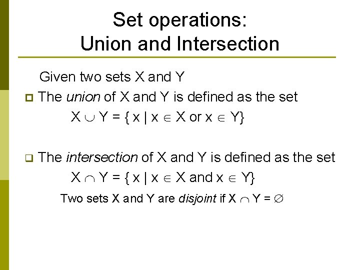 Set operations: Union and Intersection Given two sets X and Y p The union