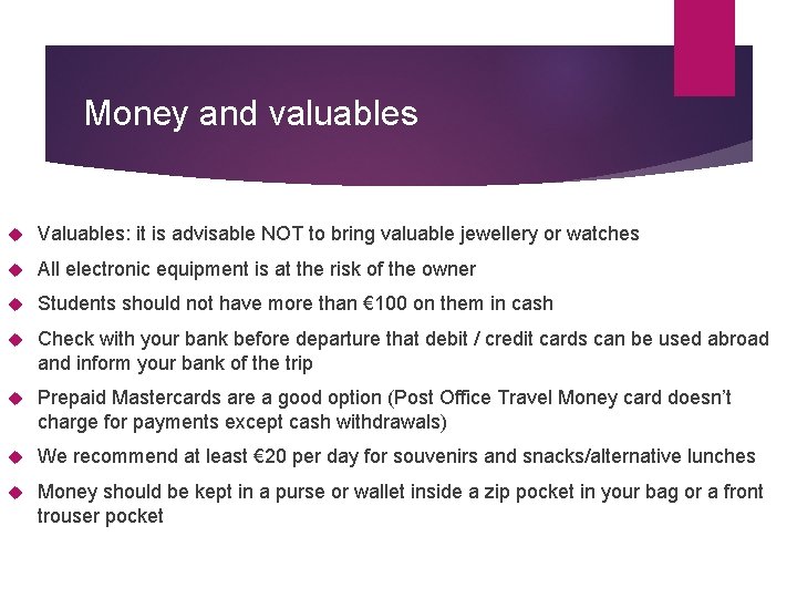 Money and valuables Valuables: it is advisable NOT to bring valuable jewellery or watches