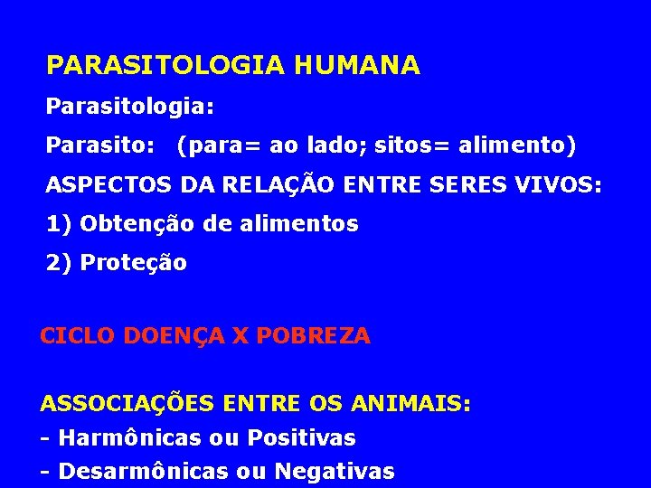 PARASITOLOGIA HUMANA Parasitologia: Parasito: (para= ao lado; sitos= alimento) ASPECTOS DA RELAÇÃO ENTRE SERES