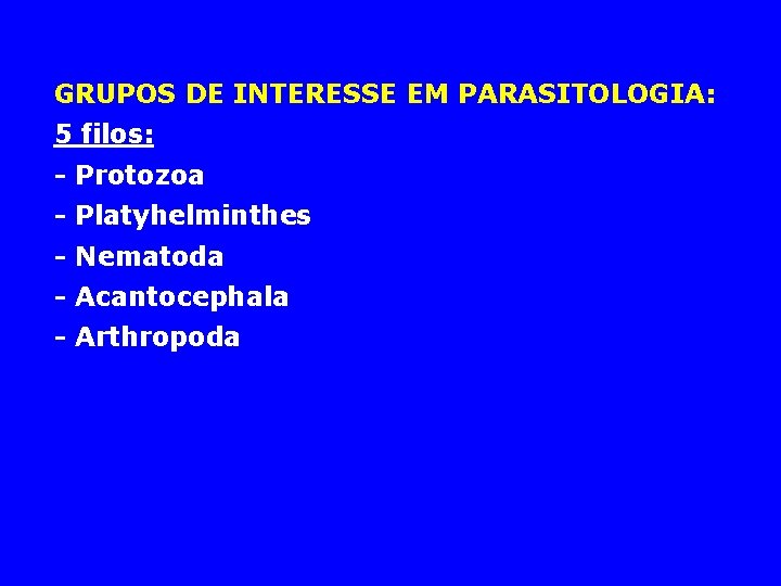 GRUPOS DE INTERESSE EM PARASITOLOGIA: 5 filos: - Protozoa - Platyhelminthes - Nematoda -