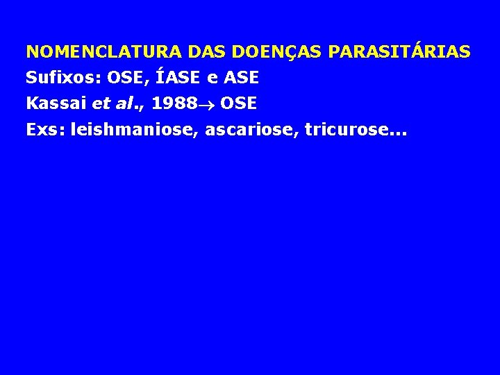 NOMENCLATURA DAS DOENÇAS PARASITÁRIAS Sufixos: OSE, ÍASE e ASE Kassai et al. , 1988