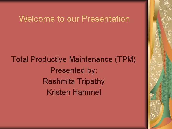 Welcome to our Presentation Total Productive Maintenance (TPM) Presented by: Rashmita Tripathy Kristen Hammel