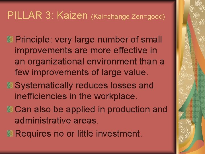 PILLAR 3: Kaizen (Kai=change Zen=good) Principle: very large number of small improvements are more