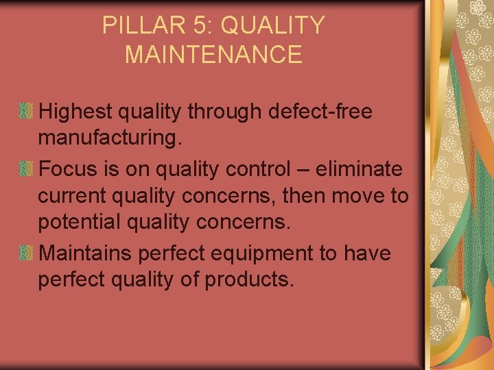 PILLAR 5: QUALITY MAINTENANCE Highest quality through defect-free manufacturing. Focus is on quality control