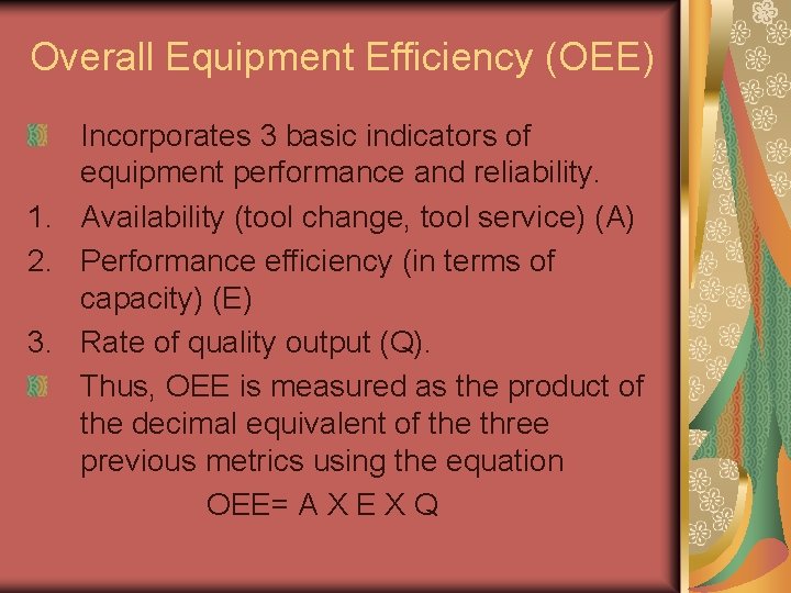 Overall Equipment Efficiency (OEE) Incorporates 3 basic indicators of equipment performance and reliability. 1.