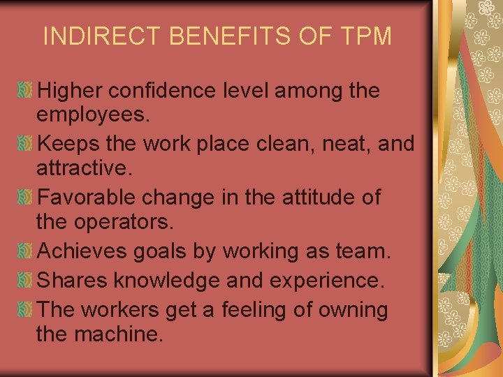 INDIRECT BENEFITS OF TPM Higher confidence level among the employees. Keeps the work place